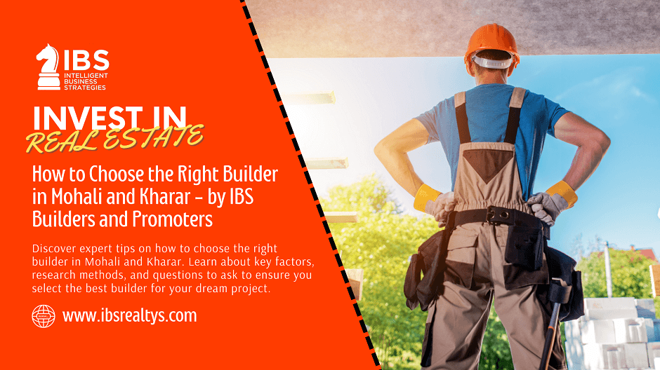 How to Choose the Right Builder in Mohali and Kharar - Expert Guide